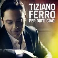TIZIANO FERRO – PER DIRTI CIAO !