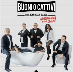 Buoni o Cattivi, lo show della banda