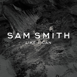  LIKE I CAN – SAM SMITH